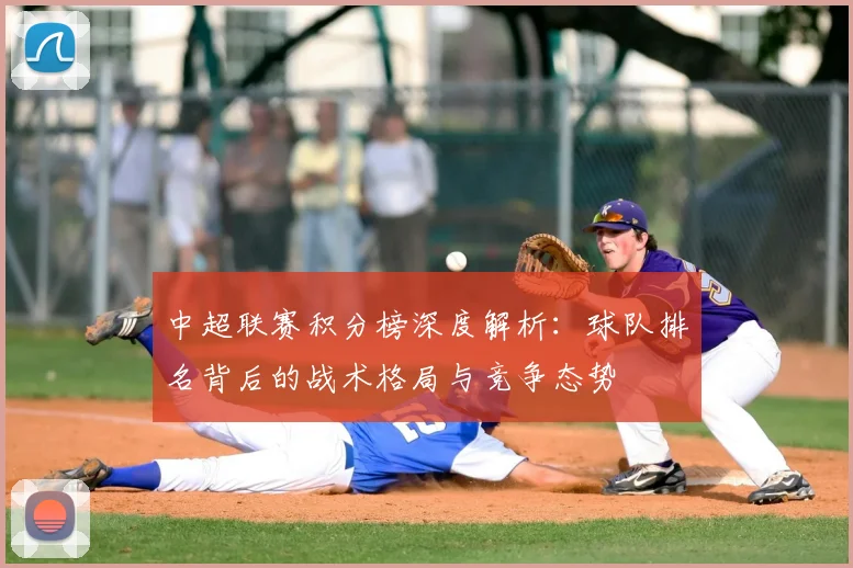 中超联赛积分榜深度解析:球队排名背后的战术格局与竞争态势