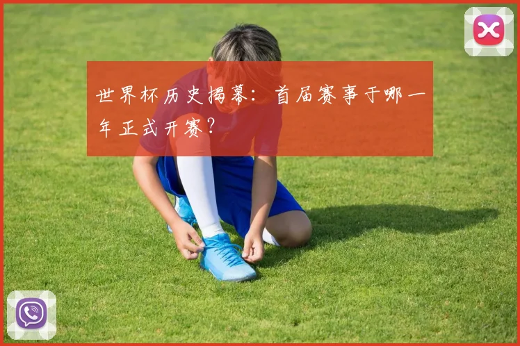 世界杯历史揭幕：首届赛事于哪一年正式开赛？